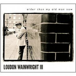 Loudon Wainwright III: Older Than My Old Man Now (Proper)