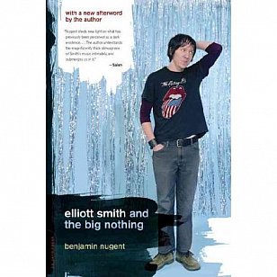 ELLIOTT SMITH AND THE BIG NOTHING by BENJAMIN NUGENT: A friend in need is a . . . pain?