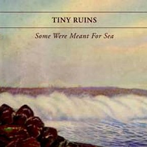 BEST OF ELSEWHERE 2011 Tiny Ruins: Some Were Meant for Sea (Spunk)