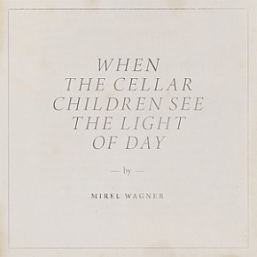 Mirel Wagner: When the Cellar Children See The Light of Day (subPop)